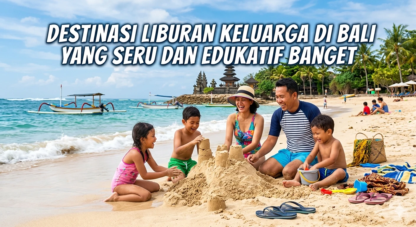 Destinasi Liburan Keluarga di Bali yang Seru dan Edukatif Banget